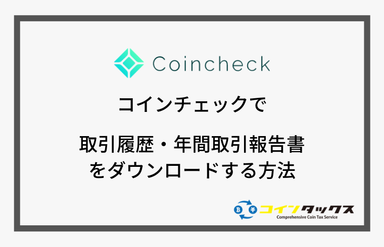 Coincheck(コインチェック)で取引履歴と年間取引報告書をダウンロードする方法